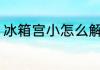 冰箱宫小怎么解决 冰箱宫小如何解决