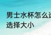 男士水杯怎么选择大小 男士水杯如何选择大小