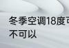 冬季空调18度可以吗 冬季空调18度可不可以