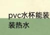 pvc水杯能装热水吗 pvc水杯是否能装热水