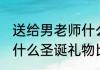 送给男老师什么圣诞礼物 送给男老师什么圣诞礼物比较好