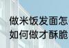 做米饭发面怎么做才酥脆 做米饭发面如何做才酥脆