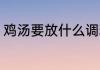 鸡汤要放什么调料 鸡汤要放哪些调料