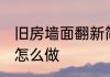 旧房墙面翻新简单方法 旧房墙面翻新怎么做