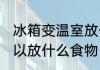 冰箱变温室放什么东西 冰箱变温室可以放什么食物