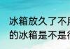 冰箱放久了不用会坏吗 长时间不使用的冰箱是不是很容易坏掉