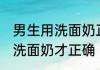 男生用洗面奶正确方法 男生如何使用洗面奶才正确