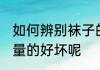 如何辨别袜子的好坏 怎么辨别袜子质量的好坏呢