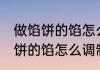 做馅饼的馅怎么调制比例是多少 做馅饼的馅怎么调制比例是什么