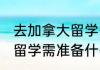 去加拿大留学需要准备什么 去加拿大留学需准备什么材料