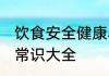 饮食安全健康小常识 安全健康饮食小常识大全