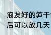 泡发好的笋干能放几天不坏 笋干泡发后可以放几天