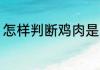 怎样判断鸡肉是否新鲜 如何选购鸡肉