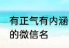 有正气有内涵的微信名 唯美细腻内涵的微信名