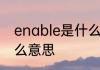 enable是什么意思 enable英语是什么意思