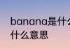 banana是什么意思 banana英语是什么意思