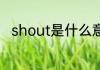 shout是什么意思 shout怎么翻译