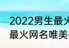 2022男生最火网名有哪些 2022男生最火网名唯美有哪些