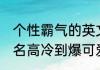 个性霸气的英文名字 个性霸气英文网名高冷到爆可爱点