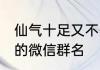 仙气十足又不失沙雕的组名 仙气十足的微信群名