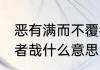 恶有满而不覆者哉意思 恶有满而不覆者哉什么意思