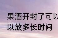 果酒开封了可以放多久 果酒开封了可以放多长时间