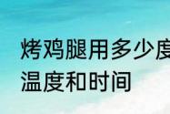 烤鸡腿用多少度烤多长时间 烤鸡腿的温度和时间